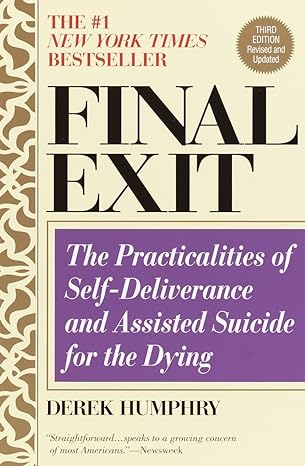 final exit the practicalities of self deliverance and assisted suicide for the dying 3rd edition derek
