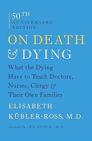 on death and dying what the dying have to teach doctors nurses clergy and their own families reissue edition