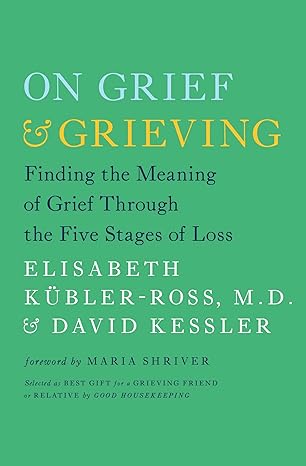 on grief and grieving finding the meaning of grief through the five stages of loss 1st edition elisabeth