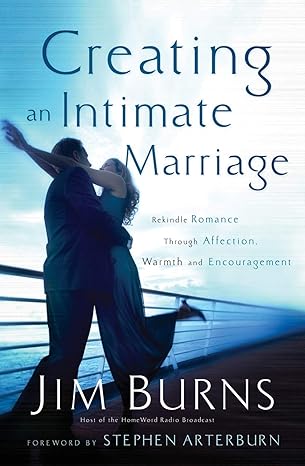 creating an intimate marriage rekindle romance through affection warmth and encouragement 1st edition jim