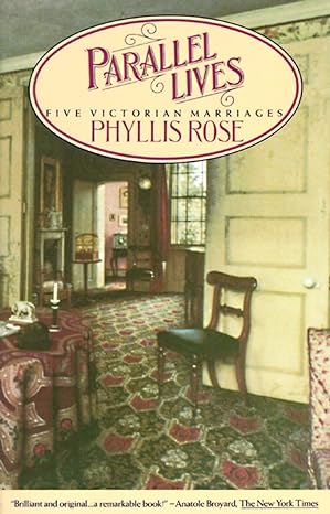 parallel lives five victorian marriages 1st edition phyllis rose 0394725808, 978-0394725802
