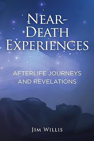 near death experiences afterlife journeys and revelations 1st edition jim willis 157859846x, 978-1578598465