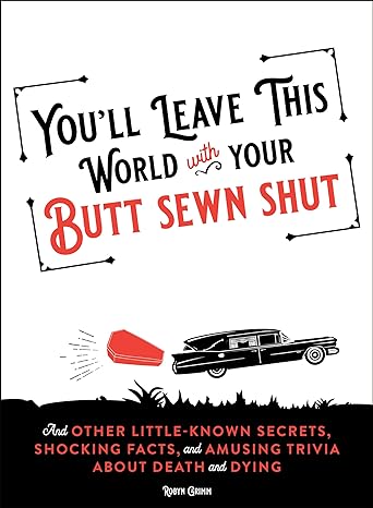 youll leave this world with your butt sewn shut and other little known secrets shocking facts and amusing