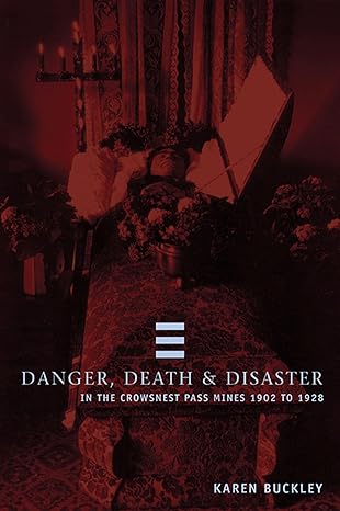 danger death and disaster in the crowsnest pass mines 1902 1928 1st edition karen buckley 1552381323,