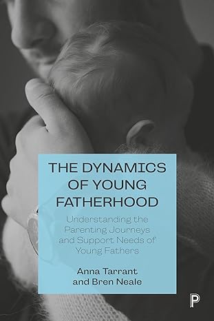 the dynamics of young fatherhood understanding the parenting journeys and support needs of young fathers 1st