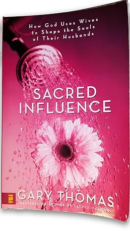 sacred influence how god uses wives to shape the souls of their husbands 1st edition gary l thomas