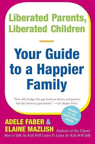 liberated parents liberated children your guide to a happier family reissue edition adele faber ,elaine