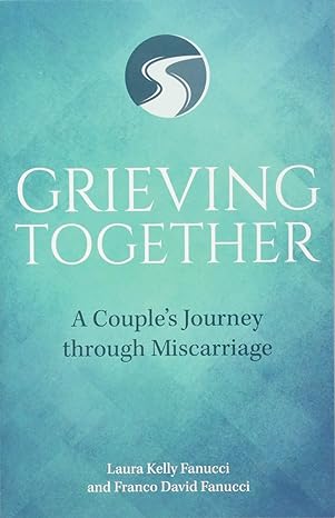 grieving together a couples journey through miscarriage 1st edition laura kelly fanucci ,franco david fanucci