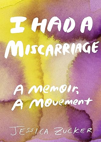 i had a miscarriage a memoir a movement 1st edition jessica zucker 1558612882, 978-1558612884