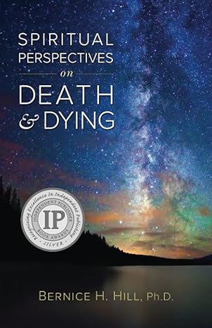 spiritual perspectives on death and dying 1st edition bernice h hill ph d 0996860002, 978-0996860000