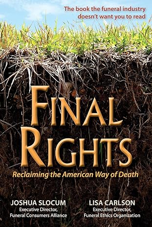 final rights reclaiming the american way of death 1st edition joshua slocum ,lisa carlson 0942679342,
