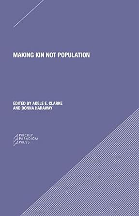 making kin not population reconceiving generations 1st edition adele clarke ,donna j haraway 0996635564,