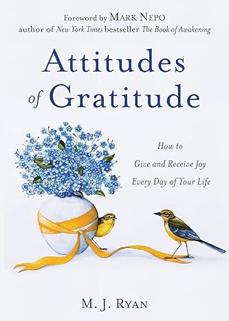 attitudes of gratitude how to give and receive joy every day of your life 1st edition m j ryan ,mark nepo