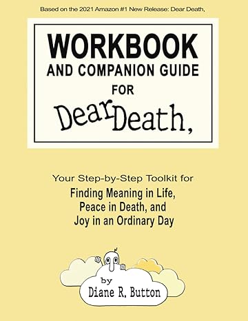 workbook and companion guide for dear death your step by step toolkit for finding meaning in life peace in