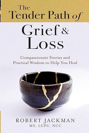 the tender path of grief and loss compassionate stories and practical wisdom to help you heal 1st edition