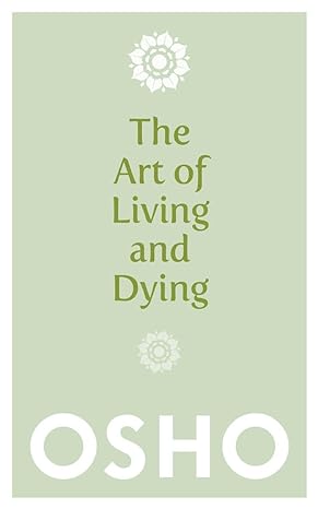 the art of living and dying celebrating life and celebrating death 1st edition osho 1780285310, 978-1780285313