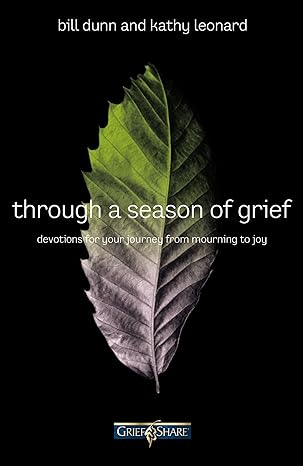 through a season of grief devotions for your journey from mourning to joy 1st edition bill dunn ,kathy