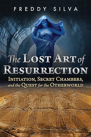 the lost art of resurrection initiation secret chambers and the quest for the otherworld 2nd edition freddy
