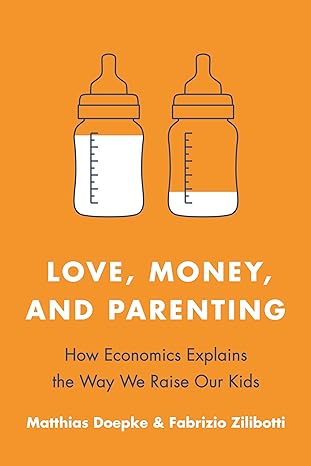 love money and parenting how economics explains the way we raise our kids 1st edition matthias doepke