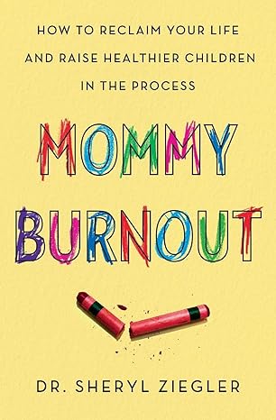 mommy burnout how to reclaim your life and raise healthier children in the process 1st edition dr sheryl g