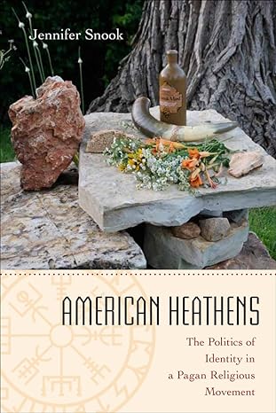american heathens the politics of identity in a pagan religious movement 1st edition jennifer snook