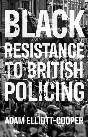 black resistance to british policing 1st edition adam elliott-cooper 1526143933, 978-1526143938