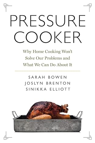 pressure cooker why home cooking won t solve our problems and what we can do about it 1st edition bowen