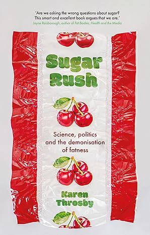 sugar rush science politics and the demonisation of fatness 1st edition karen throsby 1526151553,