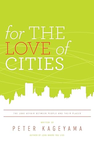 for the love of cities the love affair between people and their places 1st edition peter kageyama 0615430430,