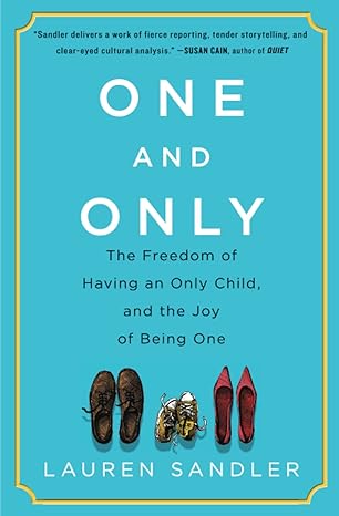 one and only the freedom of having an only child and the joy of being one 1st edition lauren sandler