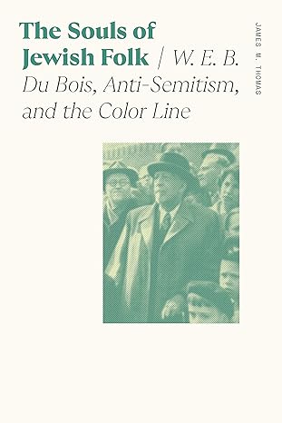 the souls of jewish folk w e b du bois anti semitism and the color line 1st edition james m. thomas
