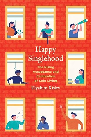 happy singlehood the rising acceptance and celebration of solo living 1st edition elyakim kislev 0520299140,