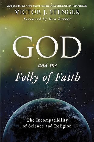 god and the folly of faith the incompatibility of science and religion original edition victor j. stenger