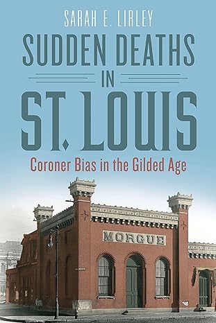 sudden deaths in st louis coroner bias in the gilded age 1st edition sarah e lirley 0809339323, 978-0809339327
