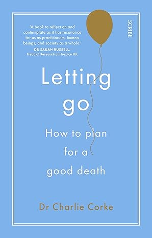 letting go how to plan for a good death 1st edition charlie corke 1947534432, 978-1947534438