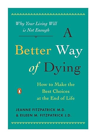 a better way of dying how to make the best choices at the end of life 1st edition jeanne fitzpatrick ,eileen