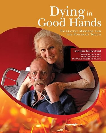 dying in good hands palliative massage and the power of touch 1st edition christine sutherland 1550598503,