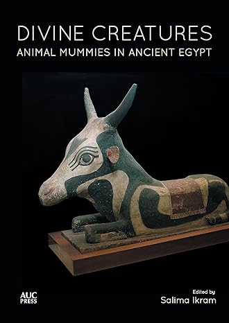 divine creatures animal mummies in ancient egypt 1st edition salima ikram 9774166965, 978-9774166969