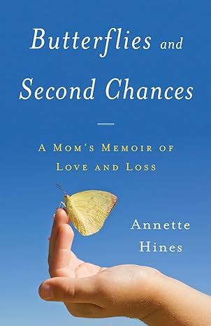 butterflies and second chances a moms memoir of love and loss 1st edition annette hines 154451266x,