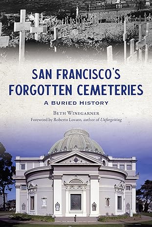 san franciscos forgotten cemeteries a buried history 1st edition beth winegarner ,roberto lovato 146715492x,