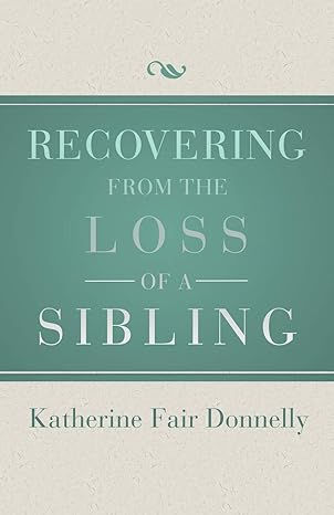 recovering from the loss of a sibling digital original edition katherine fair donnelly 1504014081,