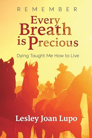 remember every breath is precious dying taught me how to live 1st edition lesley joan lupo 1786770695,