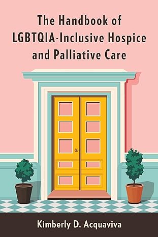 the handbook of lgbtqia inclusive hospice and palliative care 1st edition kimberly d acquaviva 0231206437,
