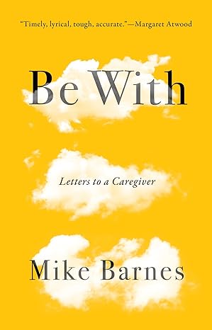 be with letters to a caregiver 1st edition mike barnes 1771962437, 978-1771962438