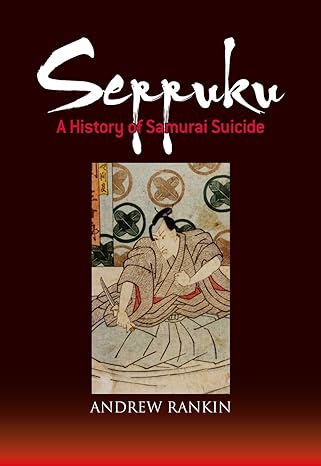 seppuku a history of samurai suicide 1st edition andrew rankin 1568365861, 978-1568365862