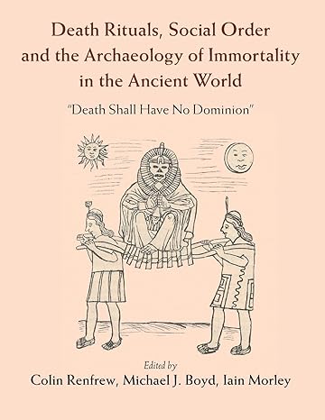 death rituals social order and the archaeology of immortality in the ancient world 1st edition colin renfrew