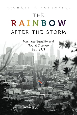 the rainbow after the storm marriage equality and social change in the u s 1st edition michael j rosenfeld