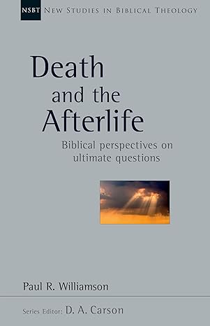 Death And The Afterlife Biblical Perspectives On Ultimate Questions