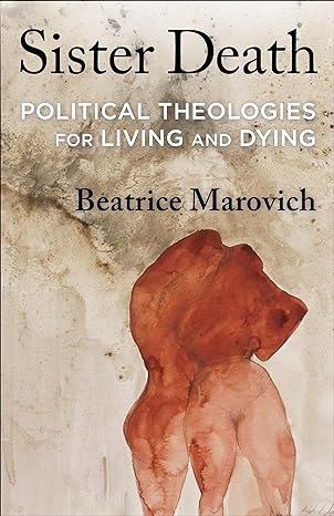 sister death political theologies for living and dying 1st edition beatrice marovich 0231208375,