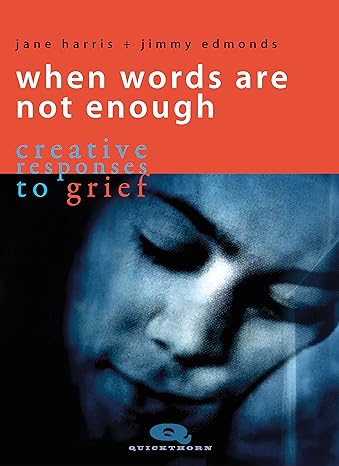 when words are not enough creative responses to grief 1st edition jane harris ,jimmy edmonds 1912480573,